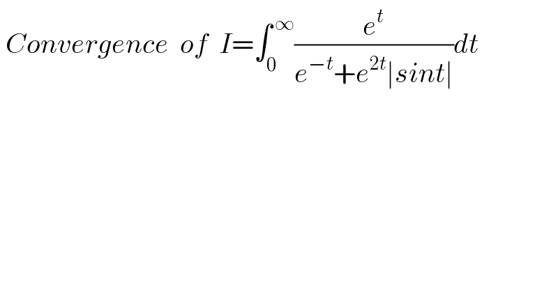  Convergence  of  I=∫_0 ^( ∞) (e^t /(e^(−t) +e^(2t) ∣sint∣))dt  