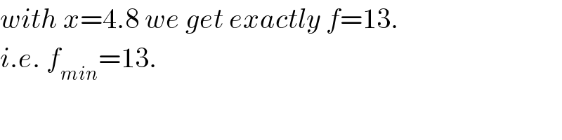 with x=4.8 we get exactly f=13.  i.e. f_(min) =13.  