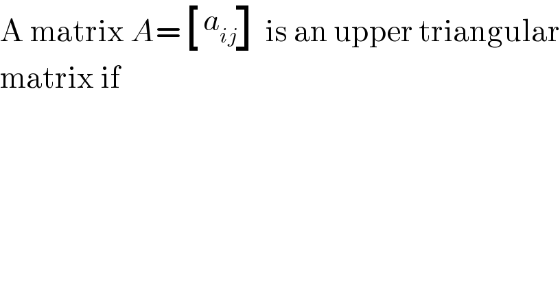A matrix A= [(a_(ij) ) ] is an upper triangular  matrix if  