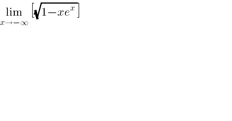 lim_(x→−∞)  [(√(1−xe^x  ))]  
