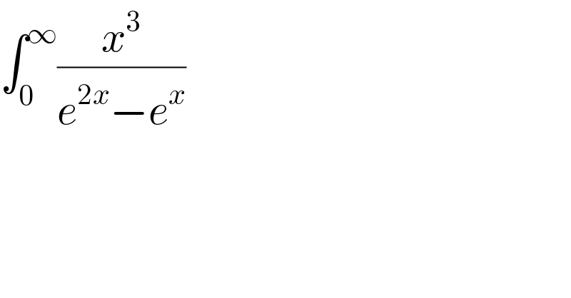 ∫_0 ^∞ (x^3 /(e^(2x) −e^x ))  