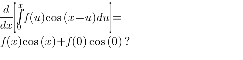 (d/dx)[∫_0 ^x f(u)cos (x−u)du]=  f(x)cos (x)+f(0) cos (0) ?  