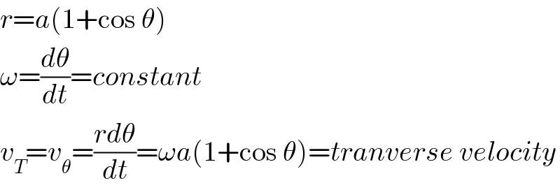 r=a(1+cos θ)  ω=(dθ/dt)=constant  v_T =v_θ =((rdθ)/dt)=ωa(1+cos θ)=tranverse velocity  