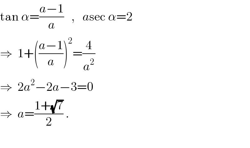 tan α=((a−1)/a)   ,   asec α=2  ⇒  1+(((a−1)/a))^2 =(4/a^2 )  ⇒  2a^2 −2a−3=0  ⇒  a=((1+(√7))/2) .    