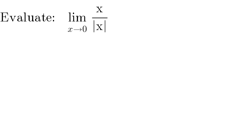 Evaluate:     lim_(x→0)   (x/(∣x∣))  