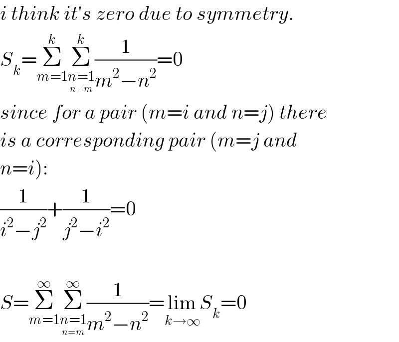 i think it′s zero due to symmetry.  S_k =Σ_(m=1) ^k Σ_(n=1_(n≠m) ) ^k (1/(m^2 −n^2 ))=0  since for a pair (m=i and n=j) there  is a corresponding pair (m=j and  n=i):  (1/(i^2 −j^2 ))+(1/(j^2 −i^2 ))=0    S=Σ_(m=1) ^∞ Σ_(n=1_(n≠m) ) ^∞ (1/(m^2 −n^2 ))=lim_(k→∞) S_k =0  
