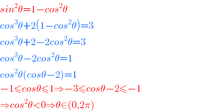 sin^2 θ=1−cos^2 θ  cos^3 θ+2(1−cos^2 θ)=3  cos^3 θ+2−2cos^2 θ=3  cos^3 θ−2cos^2 θ=1  cos^2 θ(cosθ−2)=1  −1≤cosθ≤1⇒−3≤cosθ−2≤−1  ⇒cos^2 θ<0⇒θ∉(0,2π)  