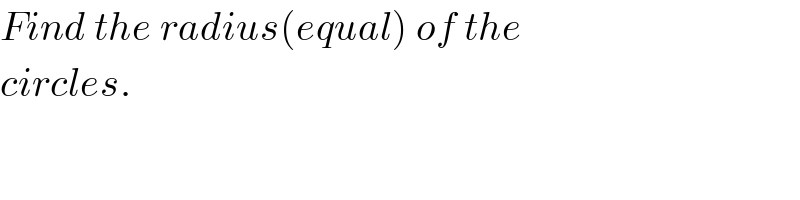 Find the radius(equal) of the   circles.  