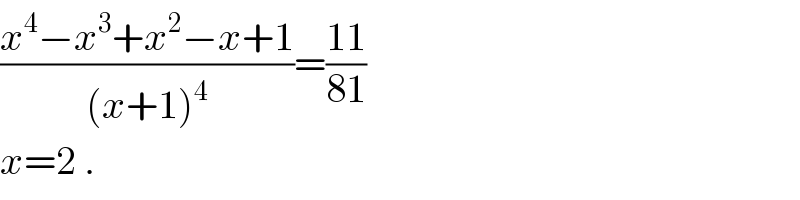 ((x^4 −x^3 +x^2 −x+1)/((x+1)^4 ))=((11)/(81))  x=2 .  