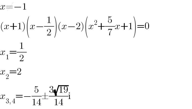 x≠−1  (x+1)(x−(1/2))(x−2)(x^2 +(5/7)x+1)=0  x_1 =(1/2)  x_2 =2  x_(3, 4) =−(5/(14))±((3(√(19)))/(14))i  