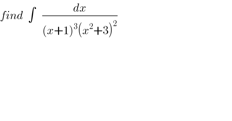 find  ∫   (dx/((x+1)^3 (x^2 +3)^2 ))  