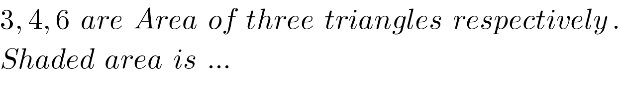 3, 4, 6  are  Area  of  three  triangles  respectively .  Shaded  area  is  ...   