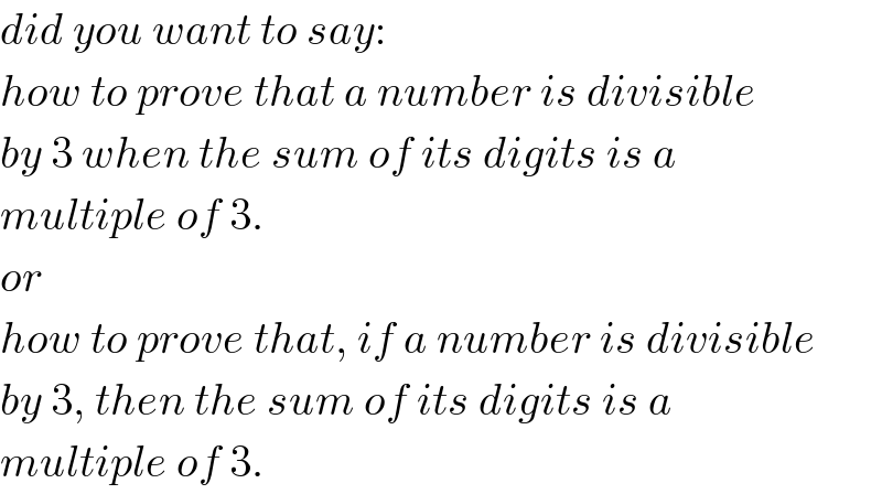 did you want to say:  how to prove that a number is divisible  by 3 when the sum of its digits is a  multiple of 3.  or  how to prove that, if a number is divisible  by 3, then the sum of its digits is a  multiple of 3.  