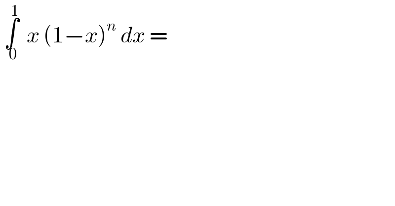 ∫_( 0) ^1   x (1−x)^n  dx =  