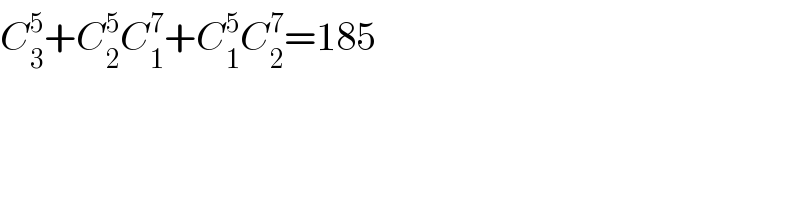 C_3 ^5 +C_2 ^5 C_1 ^7 +C_1 ^5 C_2 ^7 =185  