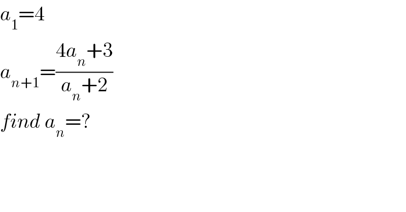 a_1 =4  a_(n+1) =((4a_n +3)/(a_n +2))  find a_n =?  