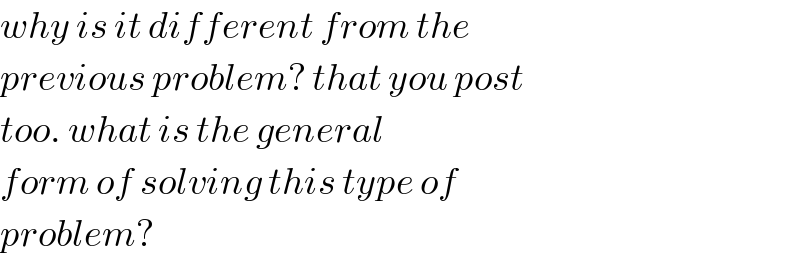 why is it different from the  previous problem? that you post  too. what is the general   form of solving this type of  problem?  