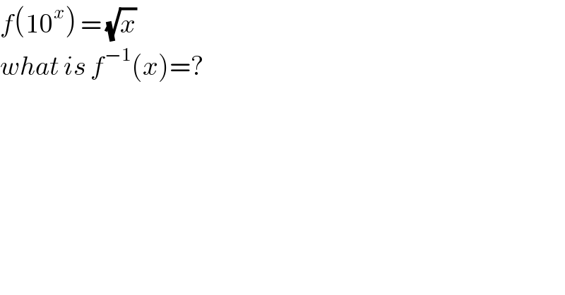f(10^x ) = (√x)   what is f^(−1) (x)=?  