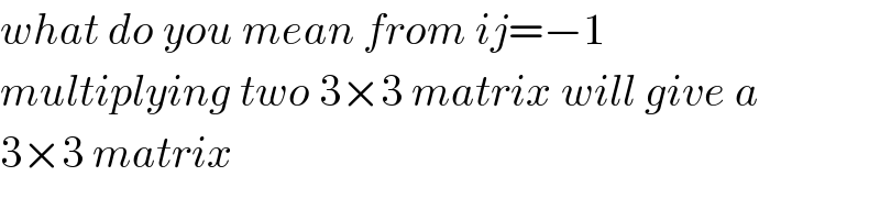 what do you mean from ij=−1  multiplying two 3×3 matrix will give a  3×3 matrix  