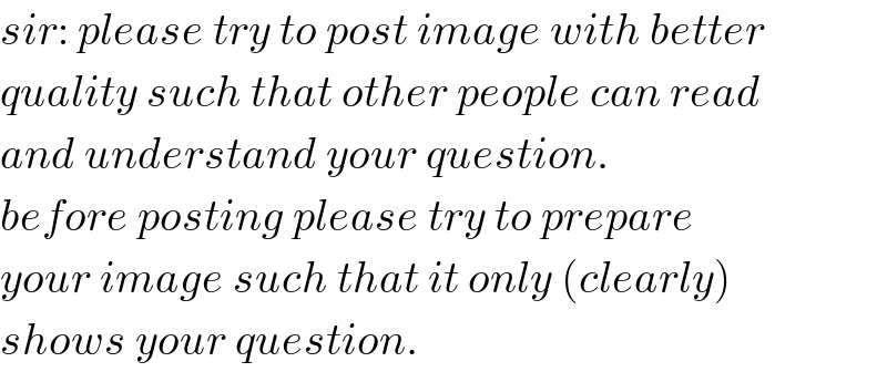 sir: please try to post image with better  quality such that other people can read  and understand your question.   before posting please try to prepare  your image such that it only (clearly)  shows your question.  