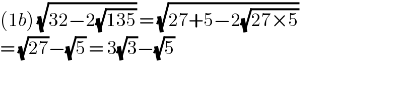 (1b) (√(32−2(√(135)))) = (√(27+5−2(√(27×5))))  = (√(27))−(√5) = 3(√3)−(√5)  