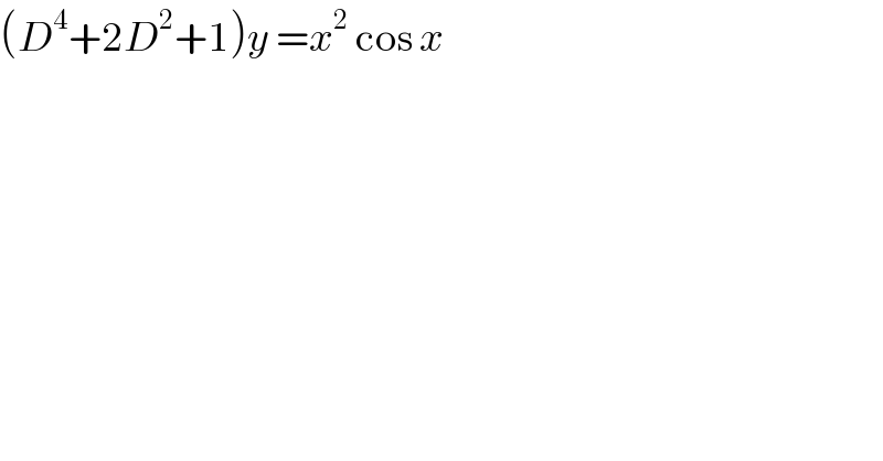 (D^4 +2D^2 +1)y =x^2  cos x   