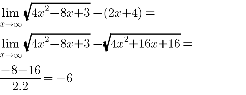 lim_(x→∞)  (√(4x^2 −8x+3)) −(2x+4) =  lim_(x→∞)  (√(4x^2 −8x+3)) −(√(4x^2 +16x+16)) =  ((−8−16)/(2.2)) = −6   