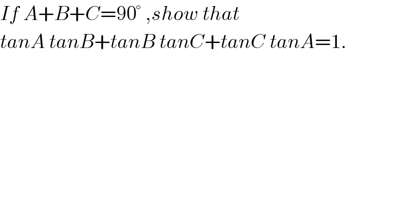 If A+B+C=90° ,show that   tanA tanB+tanB tanC+tanC tanA=1.  