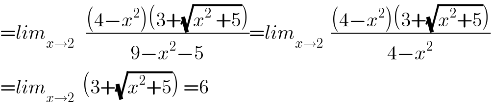 =lim_(x→2)    (((4−x^2 )(3+(√(x^2  +5))))/(9−x^2 −5))=lim_(x→2)   (((4−x^2 )(3+(√(x^2 +5))))/(4−x^2 ))  =lim_(x→2)   (3+(√(x^2 +5))) =6  