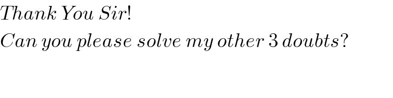 Thank You Sir!  Can you please solve my other 3 doubts?  