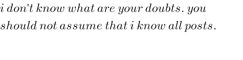 i don′t know what are your doubts. you  should not assume that i know all posts.  