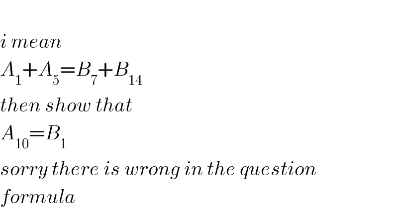   i mean   A_1 +A_5 =B_7 +B_(14)   then show that   A_(10) =B_1   sorry there is wrong in the question   formula  
