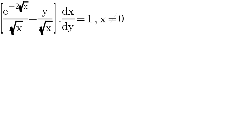 [(e^(−2(√x)) /(√x))−(y/(√x)) ] .(dx/dy) = 1 , x ≠ 0  