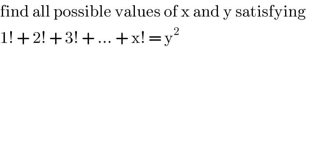 find all possible values of x and y satisfying   1! + 2! + 3! + ... + x! = y^2   