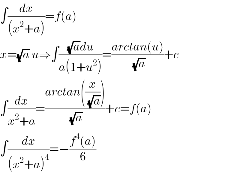 ∫(dx/((x^2 +a)))=f(a)  x=(√a) u⇒∫(((√a)du)/(a(1+u^2 )))=((arctan(u))/(√a))+c  ∫(dx/(x^2 +a))=((arctan((x/(√a))))/(√a))+c=f(a)  ∫(dx/((x^2 +a)^4 ))=−((f^4 (a))/6)  