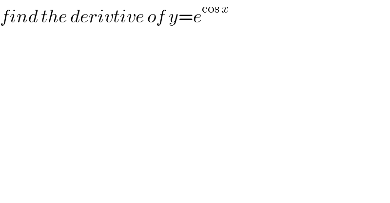 find the derivtive of y=e^(cos x)   