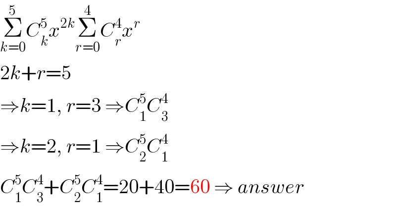 Σ_(k=0) ^5 C_k ^5 x^(2k) Σ_(r=0) ^4 C_r ^4 x^r   2k+r=5  ⇒k=1, r=3 ⇒C_1 ^5 C_3 ^4   ⇒k=2, r=1 ⇒C_2 ^5 C_1 ^4   C_1 ^5 C_3 ^4 +C_2 ^5 C_1 ^4 =20+40=60 ⇒ answer  