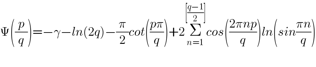 Ψ((p/q))=−γ−ln(2q)−(π/2)cot(((pπ)/q))+2Σ_(n=1) ^([((q−1)/2)]) cos(((2πnp)/q))ln(sin((πn)/q))    