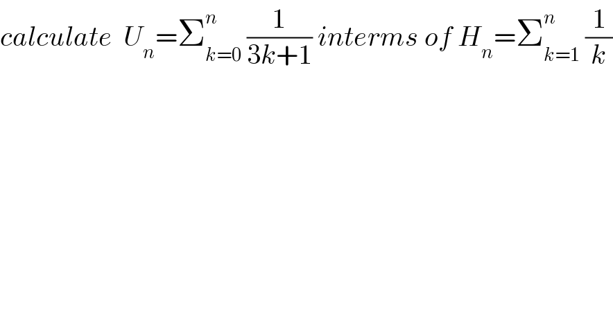calculate  U_n =Σ_(k=0) ^n  (1/(3k+1)) interms of H_n =Σ_(k=1) ^n  (1/k)  