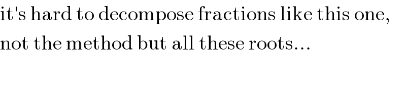 it′s hard to decompose fractions like this one,  not the method but all these roots...  