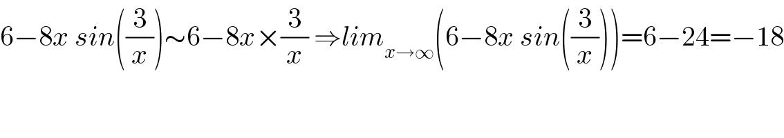 6−8x sin((3/x))∼6−8x×(3/x) ⇒lim_(x→∞) (6−8x sin((3/x)))=6−24=−18  