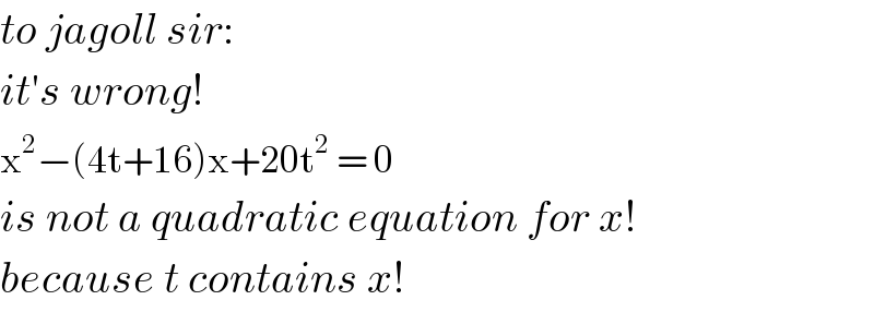 to jagoll sir:  it′s wrong!  x^2 −(4t+16)x+20t^2  = 0  is not a quadratic equation for x!  because t contains x!  