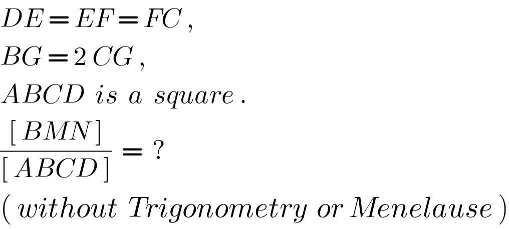DE = EF = FC ,  BG = 2 CG ,  ABCD  is  a  square .  (([ BMN ])/([ ABCD ]))  =  ?  ( without  Trigonometry  or Menelause )  
