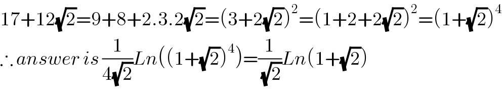 17+12(√2)=9+8+2.3.2(√2)=(3+2(√2))^2 =(1+2+2(√2))^2 =(1+(√2))^4   ∴ answer is (1/(4(√2)))Ln((1+(√2))^4 )=(1/(√2))Ln(1+(√2))  
