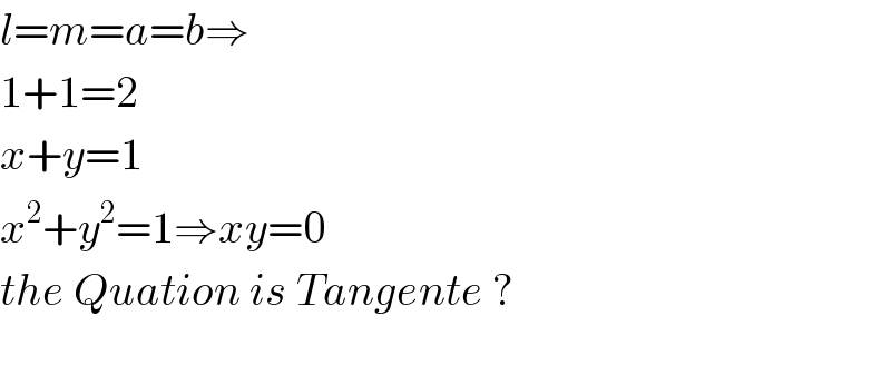 l=m=a=b⇒  1+1=2  x+y=1  x^2 +y^2 =1⇒xy=0  the Quation is Tangente ?    