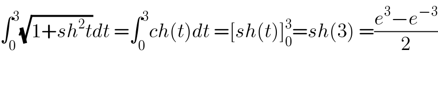 ∫_0 ^3 (√(1+sh^2 t))dt =∫_0 ^3 ch(t)dt =[sh(t)]_0 ^3 =sh(3) =((e^3 −e^(−3) )/2)  
