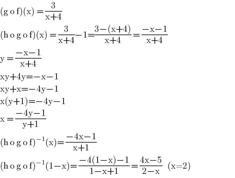 (g o f)(x) = (3/(x+4))  (h o g o f)(x) = (3/(x+4))−1=((3−(x+4))/(x+4)) = ((−x−1)/(x+4))  y = ((−x−1)/(x+4))  xy+4y=−x−1  xy+x=−4y−1  x(y+1)=−4y−1  x = ((−4y−1)/(y+1))  (h o g o f)^(−1) (x)= ((−4x−1)/(x+1))  (h o g o f)^(−1) (1−x)= ((−4(1−x)−1)/(1−x+1)) = ((4x−5)/(2−x))   (x≠2)  