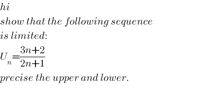 hi  show that the following sequence  is limited:  U_n =((3n+2)/(2n+1))  precise the upper and lower.  