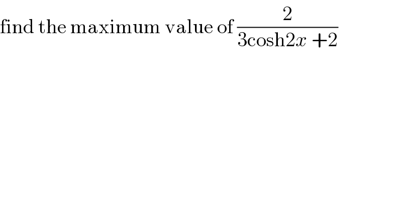 find the maximum value of (2/(3cosh2x +2))  