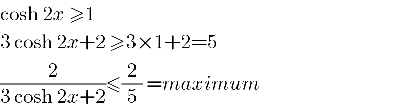 cosh 2x ≥1  3 cosh 2x+2 ≥3×1+2=5  (2/(3 cosh 2x+2))≤(2/5) =maximum  